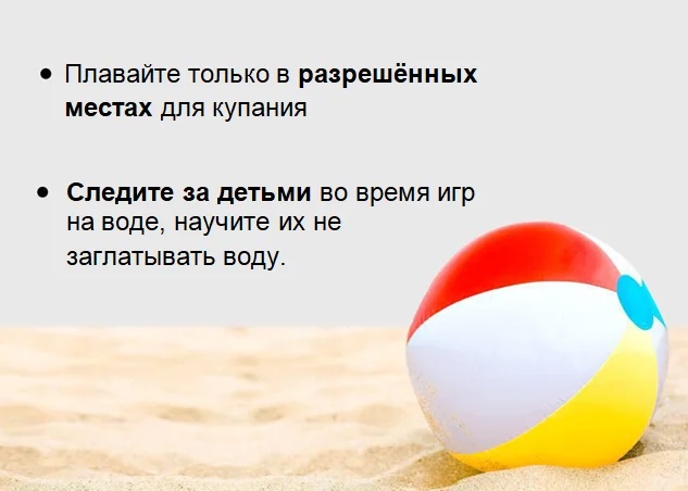 Плавайте только в разрешённых местах для купания. Следите за детьми во время игр на воде.